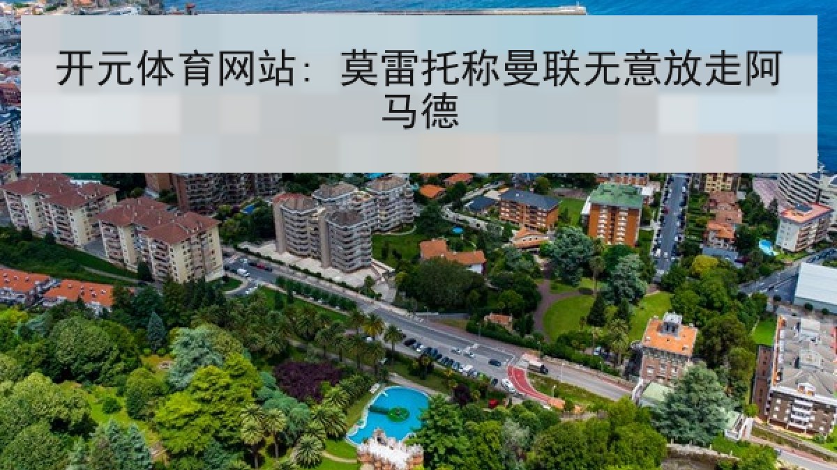 开元体育网站: 莫雷托称曼联无意放走阿马德 开元体育网站: 莫雷托称曼联无意放走阿马德