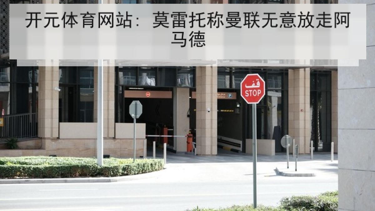 开元体育网站: 莫雷托称曼联无意放走阿马德
